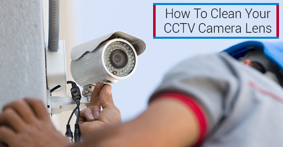 How To Clean Your CCTV Camera Lens
